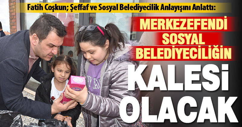 Merkezefendi sosyal belediyeciliğin kalesi olacak