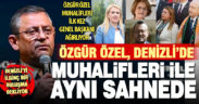 Özgür Özel, muhalifleri ile Denizli sahnesinde