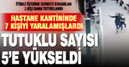 Hastanedeki silahlı saldırıda tutuklu sayısı 5’e yükseldi