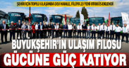 Büyükşehir’in ulaşım filosu güçlenerek büyüyor