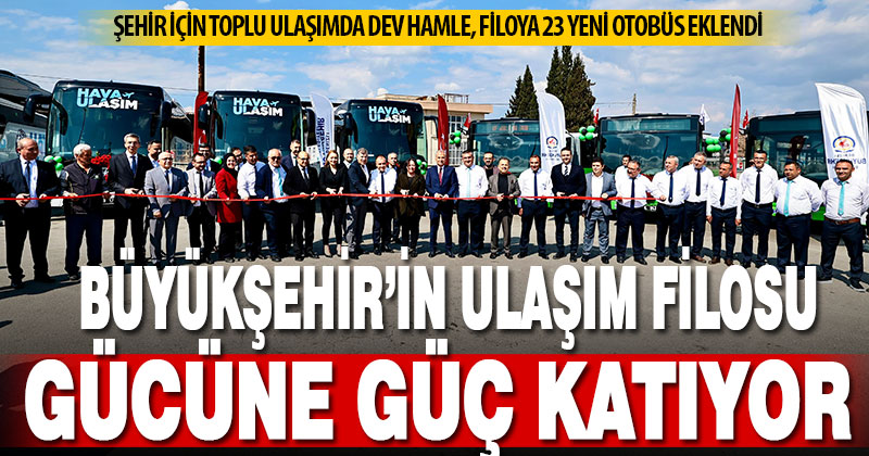 Büyükşehir’in ulaşım filosu güçlenerek büyüyor