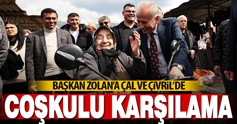 Başkan Zolan’a Çal ve Çivril’de coşkulu karşılama