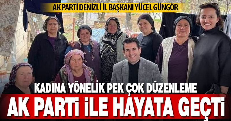 İl Başkanı Güngör, “Kadınlara yönelik pek çok düzenleme AK Parti ile hayata geçti”