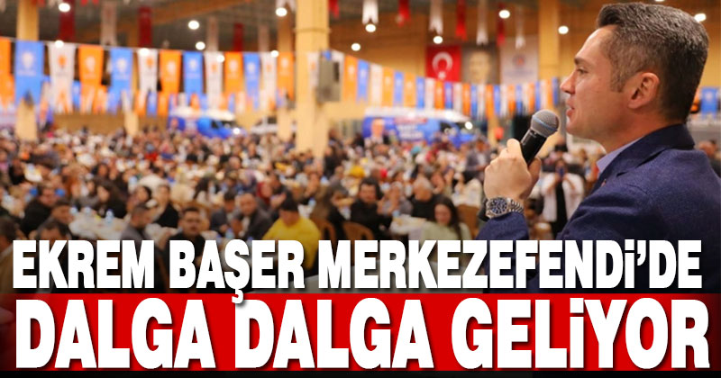 Ekrem Başer Merkezefendi’de dalga dalga geliyor