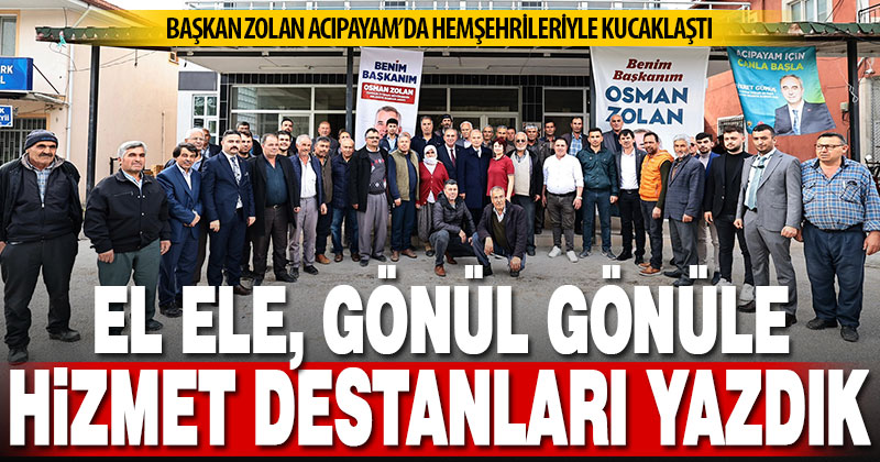 Başkan Zolan Acıpayam’da hemşehrileriyle kucaklaştı