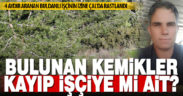 Kayıp işçinin arandığı bölgede insan kemikleri bulundu