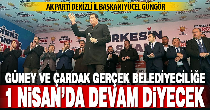 AK Parti İl Başkanı Güngör, “Güney ve Çardak’ta 1 Nisan’da gerçek belediyecilik devam edecek”