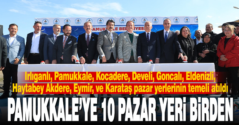 Pamukkale’ye yapılacak 10 pazar yerinin temeli atıldı
