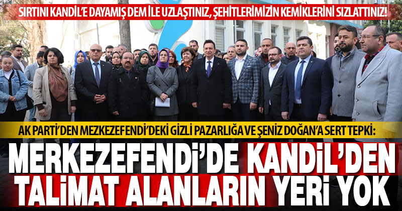 Ak Parti’den CHP’li Şeniz Doğan’a DEM ile gizli pazarlık tepkisi: Merkezefendi’de Kandil’den talimat alanların yeri yok