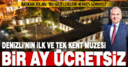 Denizli’nin ilk ve tek Kent Müzesi 1 ay ücretsiz