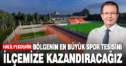 Halil Pekdemir: Bölgenin en büyük spor tesisini ilçemize kazandıracağız