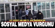 Sosyal medya dolandırıcıları 107 vatandaşı 348 bin TL dolandırdı