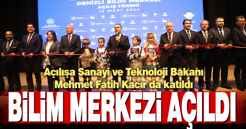 Denizli Bilim Merkezi Bakan Kacır’ın katılımıyla açıldı