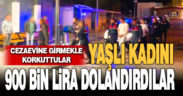 Cezaevine girmekle korkuttukları yaşlı kadını 900 bin lira dolandırdılar