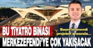 Başer: Bu tiyatro binası Merkezefendi’ye çok yakışacak