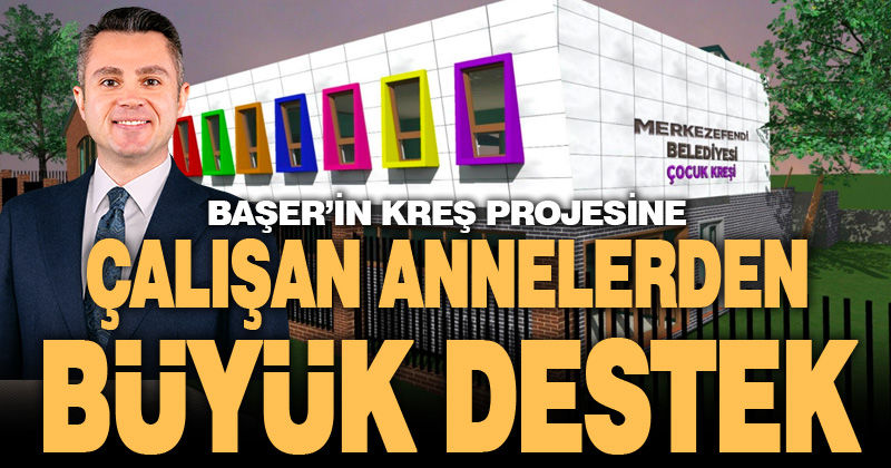 Başer’in kreş projesine çalışan annelerden büyük destek