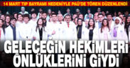 14 Mart Tıp Bayramında 254 öğrenci beyaz önlük giydi