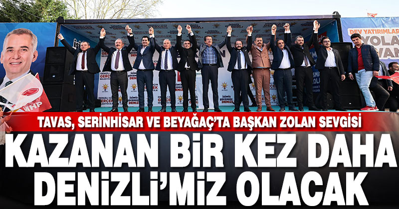 Tavas, Serinhisar ve Beyağaç’ta Başkan Zolan sevgisi