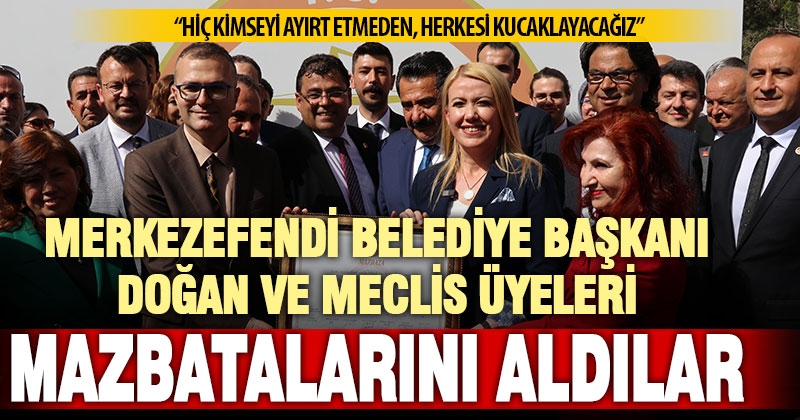 Merkezefendi Belediye Başkanı Başkan Doğan ve meclis üyeleri mazbatasını aldı