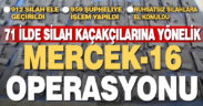 71 ilde ruhsatsız silah taşıyan şahıslara ve silah kaçakçılarına yönelik “Mercek-16” operasyonları düzenlendi