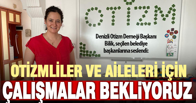 Denizli Otizm Derneği: Yeni başkanlardan otizm için çalışmasını bekliyoruz