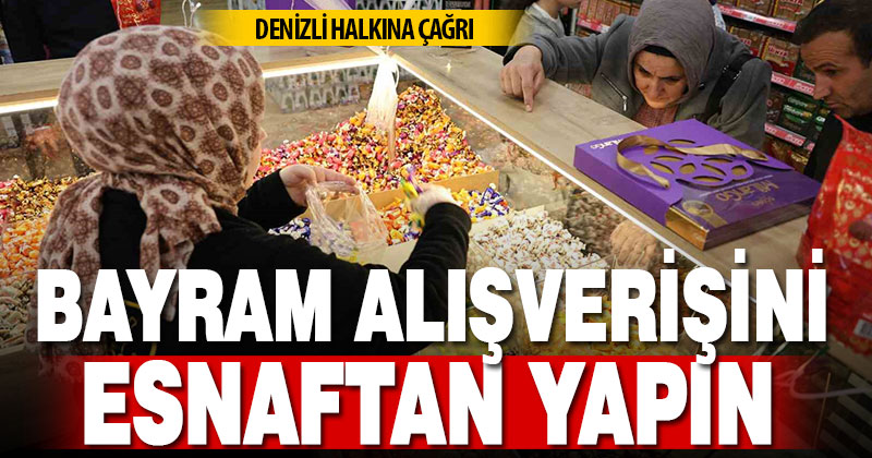 “Bayram alışverişini esnaftan yapın” çağrısı