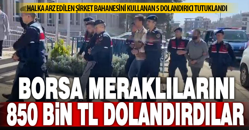 Borsa meraklılarını halka arz vaadi ile dolandıran 5 şüpheli tutuklandı