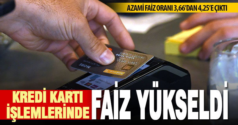 Kredi kartı işlemlerinde uygulanacak azami faiz oranı 4,25’e yükseltildi