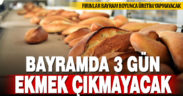 Denizli’de bayram boyunca fırıncılar çalışmayacak, ekmek çıkmayacak