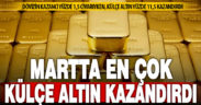 Mart ayında en çok külçe altın kazandırdı