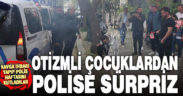 Kavga ihbarına gelen polis ekipleri otizmli çocukların sürpriziyle karşılaştı