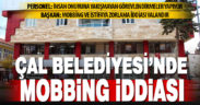Çal Belediyesi’nde ‘mobbing ve istifaya zorlama iddiası’ ilçede tartışma yarattı