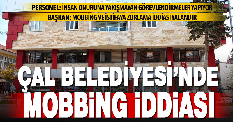 Çal Belediyesi’nde ‘mobbing ve istifaya zorlama iddiası’ ilçede tartışma yarattı