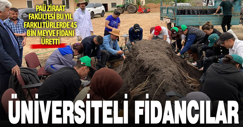 PAÜ Ziraat Fakültesi öğrencileri uygulamalı derslerle 45 bin meyve fidanı üretti