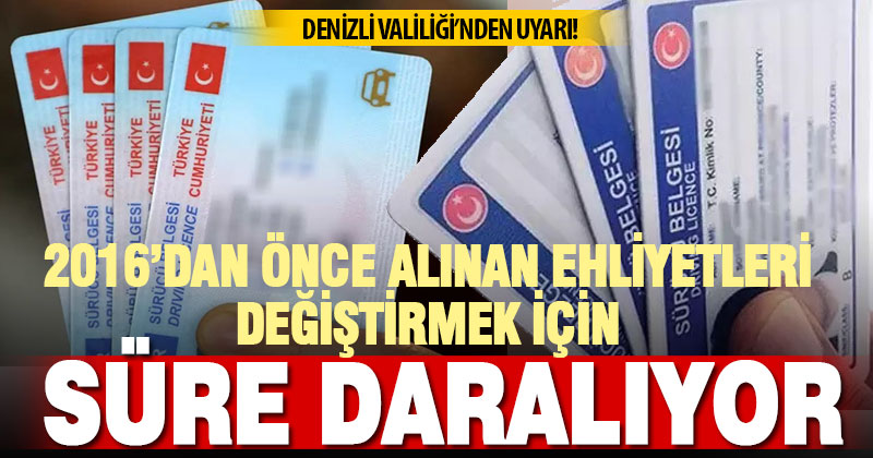 Denizli Valiliği uyardı: Eski ehliyetlerin değişim süresi 31 Aralık’ta doluyor