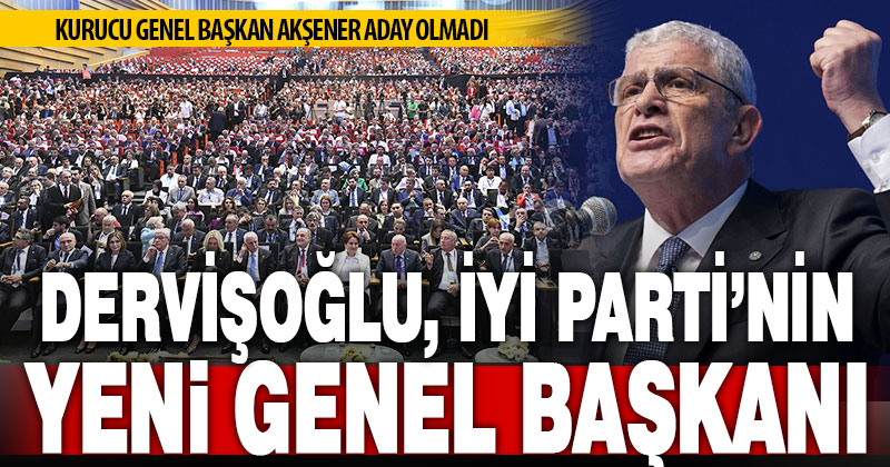 Müsavat Dervişoğlu, İYİ Parti’nin yeni genel başkanı oldu