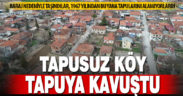 Tapusuz köyde 57 yıl sonra gelen mülkiyet sevinci