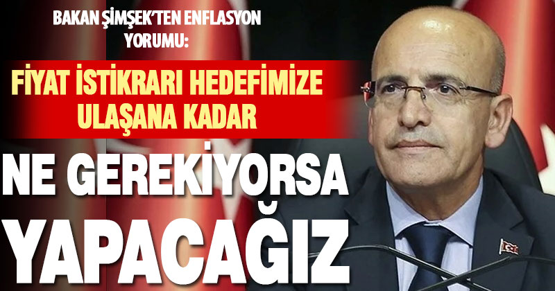 Bakan Şimşek: Fiyat istikrarı hedefimize ulaşana kadar ne gerekiyorsa yapacağız