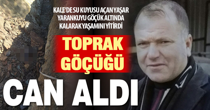 Kale’de su kuyusu açılırken oluşan göçük altında kalan bir kişi öldü