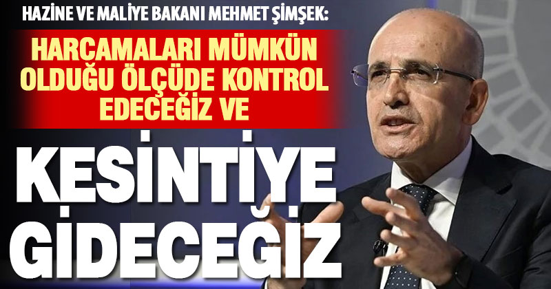 Bakan Şimşek: Harcamaları mümkün olduğu ölçüde kontrol edecek ve kesintiye gideceğiz