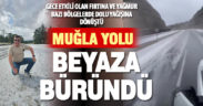 Fırtına ve yağmur sonrası bazı bölgelere dolu yağdı: Muğla yolu beyaza büründü