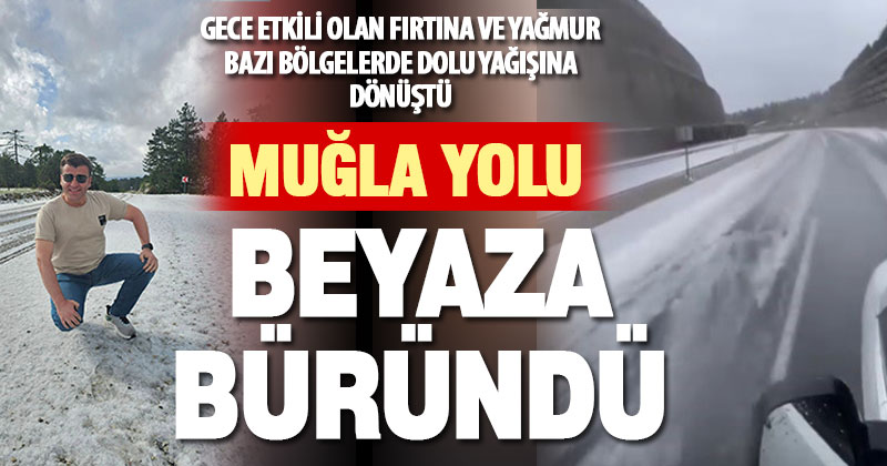 Fırtına ve yağmur sonrası bazı bölgelere dolu yağdı: Muğla yolu beyaza büründü