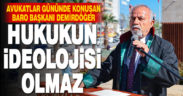 Avukatlar Günü’nde konuşan Baro Başkanı Demirdöğer: Hukukun ideolojisi olmaz