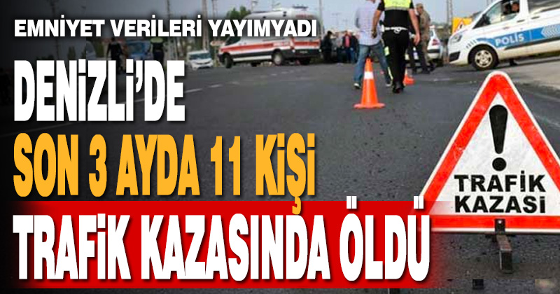 Denizli’de son 3 ayda 11 kişi trafik kazalarında öldü