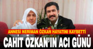 Milletvekili Cahit Özkan’ın annesi vefat etti