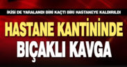 Hastane kantininde bıçaklı kavga