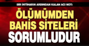 Geride “Ölümümden bahis siteleri sorumludur” yazılı not bırakan yurttaş canına kıydı