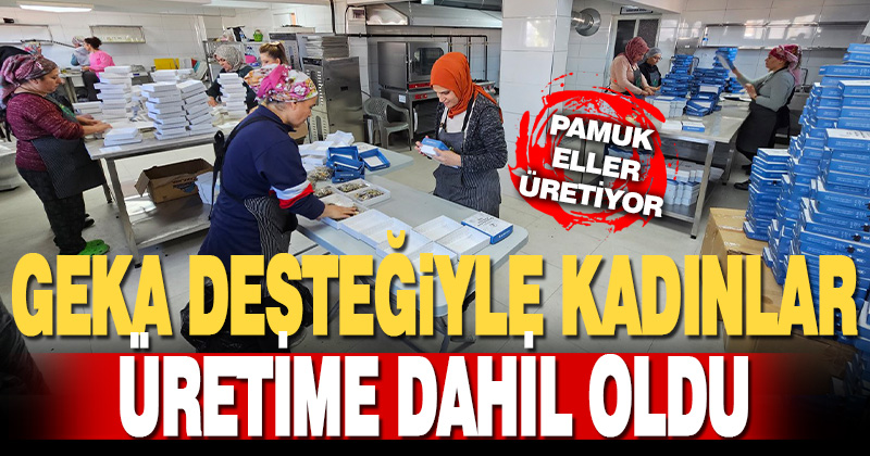 GEKA’nın desteklediği kadınlar üretime ve istihdama dahil oldu