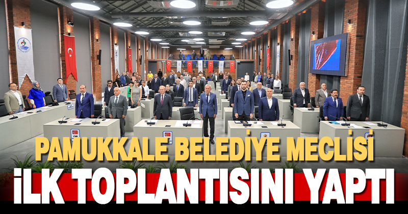 Pamukkale Belediyesi yeni dönemin ilk meclis toplantısını yaptı