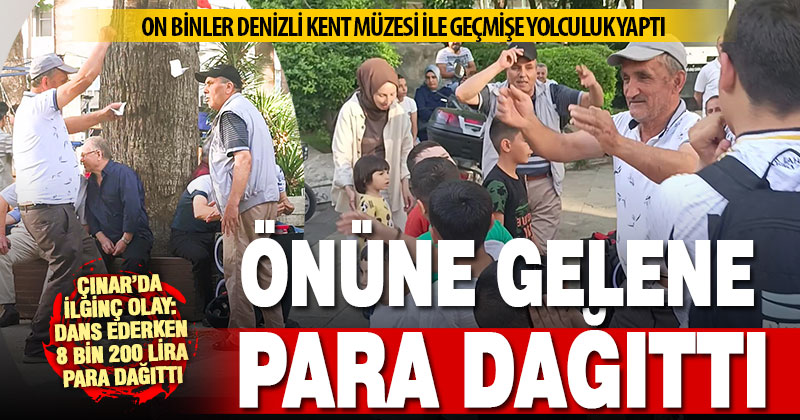 Denizli’de ilginç olay: Dans ederek 8 bin 200 lira para dağıtan vatandaş şaşkınlığı